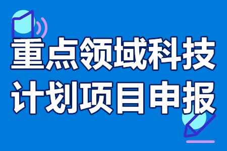 广州市南沙区重点领域科技计划项目申报领域、条件、程序、材料