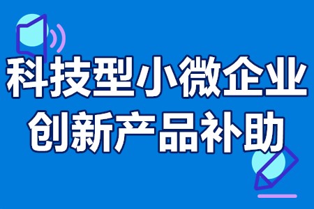 铜陵市科技型小微企业创新产品首张订单购买补助申报时间、条件