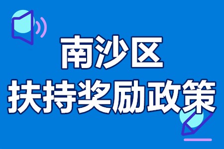 广州南沙区政府对企业的扶持奖励政策 补贴最高1亿！