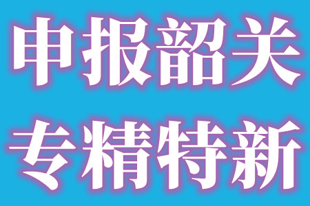 韶关市专精新中小企业的申报条件和申报材料及遴选范围的政策解读