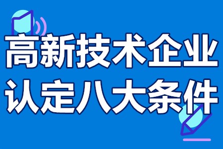 高新技术企业认定八大条件 代办高新企业申请多少钱「申报答疑」