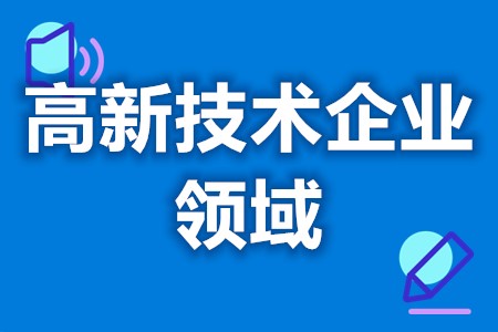 惠州惠东县高新技术企业申报好处 高新技术企业认定八大领域