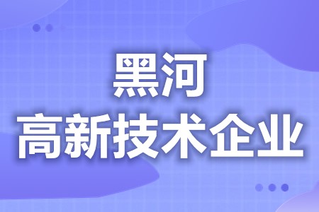 黑河高新技术企业可以申请哪些补贴 高新技术企业认定有什么用