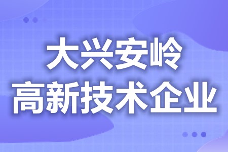 大兴安岭高新技术企业补贴查询 高新技术企业认定有什么用