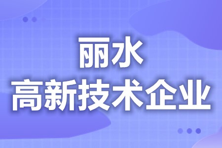 丽水高新技术企业补贴申请 高新技术企业申报的条件是什么(图1)