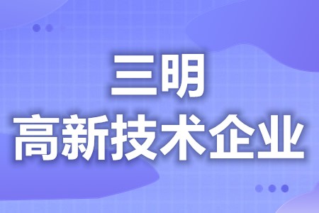 三明高新技术企业认证补贴 各地区优惠补贴政策汇总大全(图1)