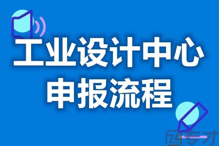 工业设计中心有效期为多久 工业设计中心认定服务流程(图1) 工业设计中心有效期为多久 工业设计中心认定服务流程(图1)