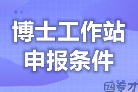 博士工作站认证要什么条件 博士后工作站设立条件(图1) 博士工作站认证要什么条件 博士后工作站设立条件(图1)