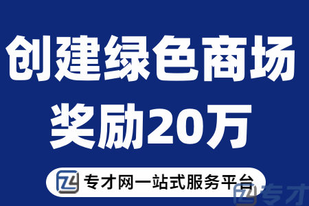 创建绿色商场奖励20万要什么条件和材料、高质量专项资金申报时