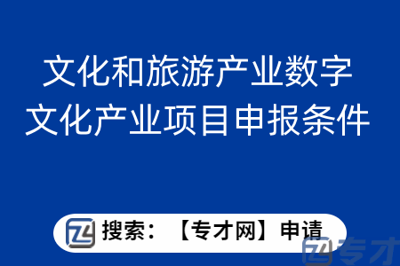 文化和旅游产业数字文化产业项目申报条件  数字文化产业项目扶