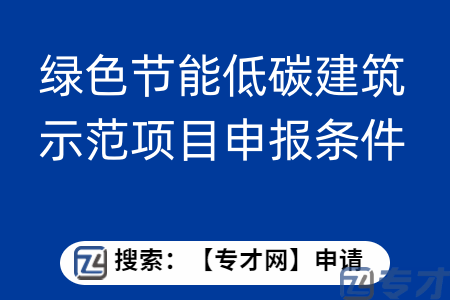 绿色节能低碳建筑示范项目申报条件  绿色节能低碳建筑示范项目