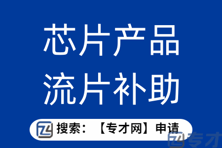 工业和信息化产业高质量发展资金申报条件 芯片产品流片补助助扶