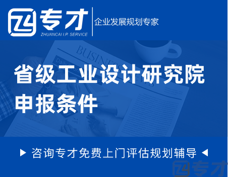 第二批省级工业设计研究院申报条件要求、工业设计研究院资助金额(图1) 省级工业设计研究院申报条件.png