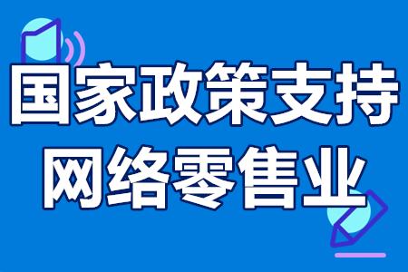 网络零售的政策支持介绍？国家政策支持网络零售业