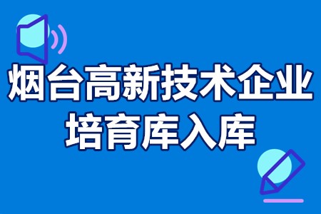 山东省烟台高新技术企业培育库入库申报条件、申报程序、申报材料