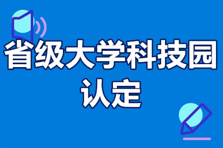 广东省省级大学科技园认定条件、申报程序、申报时间