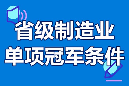 省级制造业单项冠军条件 省级单项冠军企业标准