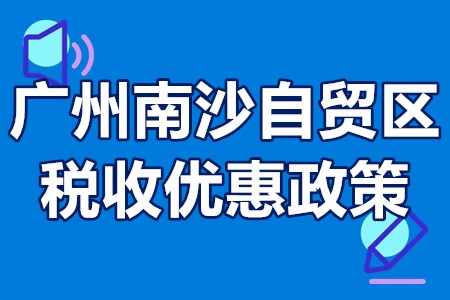 广州南沙自贸区税收优惠政策