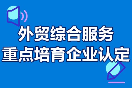 外贸综合服务重点培育企业认定