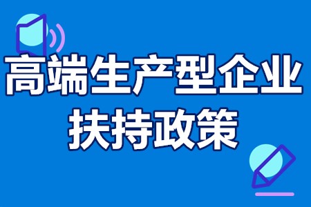 高端生产型企业扶持政策