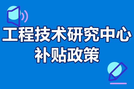 工程技术研究中心补贴政策