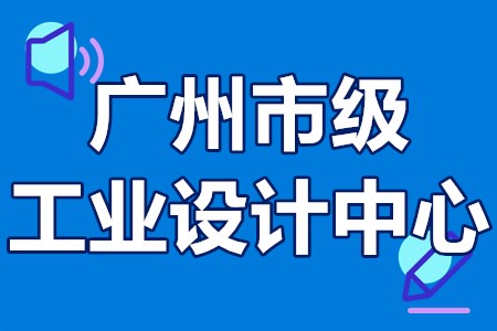 广州市级工业设计中心认定基本条件、认定程序