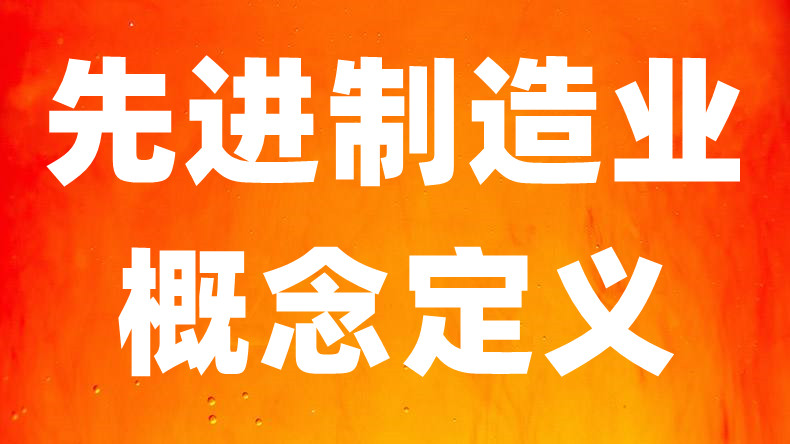 先进制造业指的是什么 有哪些特点 主要的政策条件