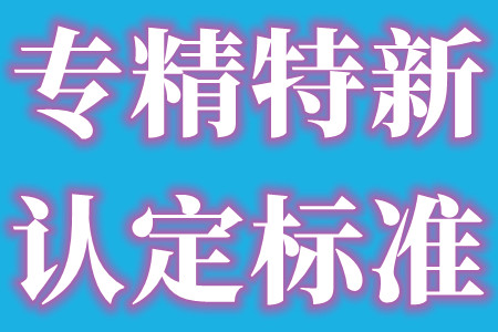 惠州市专精特新中小企业最新政策项目的认定标准和评价标准