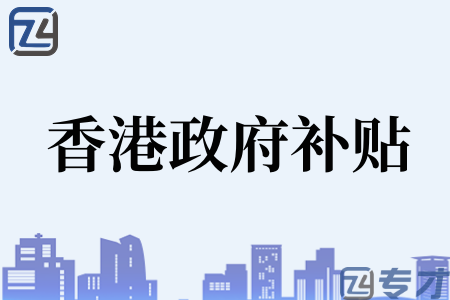 2023年香港政府补贴申请指南 专才网一站式政府资助申请